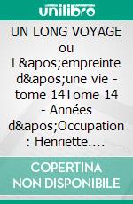 UN LONG VOYAGE ou L'empreinte d'une vie - tome 14Tome 14 - Années d'Occupation : Henriette. E-book. Formato EPUB ebook