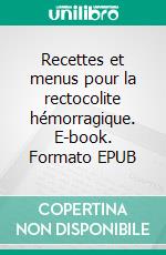 Recettes et menus pour la rectocolite hémorragique. E-book. Formato EPUB ebook di Cedric Menard