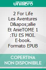 2 For Life  Les Aventures D'allie Et AnieTOME 1 :TU ES MOI. E-book. Formato EPUB ebook