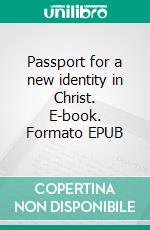 Passport for a new identity in Christ. E-book. Formato EPUB ebook