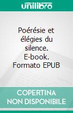 Poérésie et élégies du silence. E-book. Formato EPUB ebook