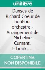 Danses de Richard Coeur de LionPour orchestre - Arrangement de Micheline Cumant. E-book. Formato EPUB ebook di André-Ernest-Modeste Grétry