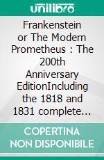 Frankenstein or The Modern Prometheus : The 200th Anniversary EditionIncluding the 1818 and 1831 complete and unabridged versions by Mary Shelley. E-book. Formato EPUB ebook