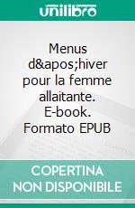 Menus d'hiver pour la femme allaitante. E-book. Formato EPUB ebook di Cedric Menard