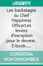 Les backstages du Chief Happiness OfficerLes leviers d'exception pour le devenir. E-book. Formato EPUB ebook