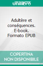 Adultère et conséquences. E-book. Formato EPUB ebook di Antoine Rivoire