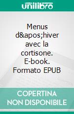 Menus d&apos;hiver avec la cortisone. E-book. Formato EPUB ebook