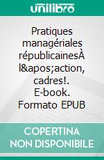 Pratiques managériales républicainesÀ l&apos;action, cadres!. E-book. Formato EPUB ebook