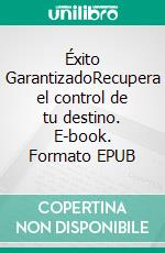 Éxito GarantizadoRecupera el control de tu destino. E-book. Formato EPUB ebook