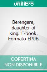 Berengere, daughter of King. E-book. Formato EPUB ebook