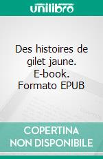 Des histoires de gilet jaune. E-book. Formato EPUB ebook