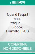 Quand l'esprit nous traque.... E-book. Formato EPUB ebook