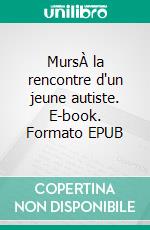 MursÀ la rencontre d'un jeune autiste. E-book. Formato EPUB ebook