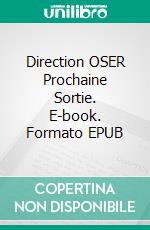 Direction OSER Prochaine Sortie. E-book. Formato EPUB ebook