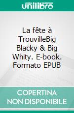 La fête à TrouvilleBig Blacky & Big Whity. E-book. Formato EPUB ebook