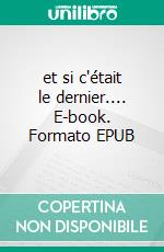 et si c'était le dernier.... E-book. Formato EPUB