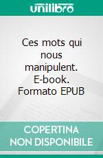 Ces mots qui nous manipulent. E-book. Formato EPUB