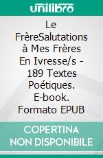 Le FrèreSalutations à Mes Frères En Ivresse/s - 189 Textes Poétiques. E-book. Formato EPUB ebook di Louis Aka