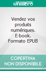 Vendez vos produits numériques. E-book. Formato EPUB ebook