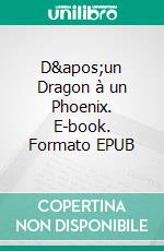 D&apos;un Dragon à un Phoenix. E-book. Formato EPUB ebook