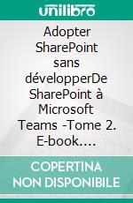 Adopter SharePoint sans développerDe SharePoint à Microsoft Teams  -Tome 2. E-book. Formato EPUB ebook