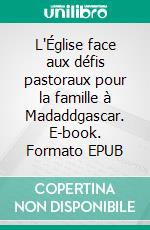 L'Église face aux défis pastoraux  pour la famille à Madaddgascar. E-book. Formato EPUB ebook