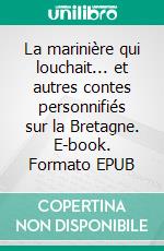 La marinière qui louchait... et autres contes personnifiés sur la Bretagne. E-book. Formato EPUB ebook di Laure Cassus