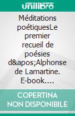 Méditations poétiquesLe premier recueil de poésies d'Alphonse de Lamartine. E-book. Formato EPUB ebook di Amphonse de Lamartine