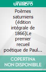 Poèmes saturniens (édition intégrale de 1866)Le premier recueil poétique de Paul Verlaine. E-book. Formato EPUB