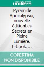 Pyramide Apocalypsia, nouvelle éditionLes Secrets en Pleine Lumière. E-book. Formato EPUB ebook di Jean Seimple