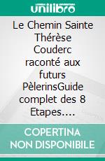 Le Chemin Sainte Thérèse Couderc raconté aux futurs PèlerinsGuide complet des 8 Etapes. E-book. Formato EPUB ebook