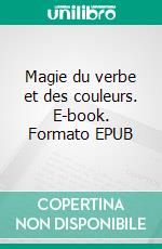 Magie du verbe et des couleurs. E-book. Formato EPUB ebook