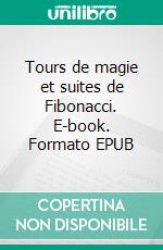 Tours de magie et suites de Fibonacci. E-book. Formato EPUB ebook di Dominique Souder