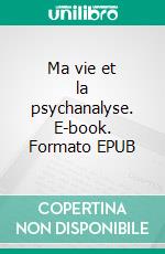 Ma vie et la psychanalyse. E-book. Formato EPUB ebook