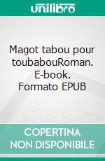 Magot tabou pour toubabouRoman. E-book. Formato EPUB ebook di Claude Pariset