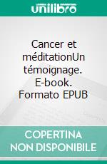 Cancer et méditationUn témoignage. E-book. Formato EPUB ebook