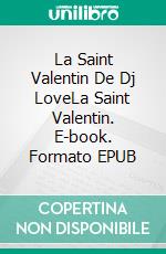 La Saint Valentin De Dj LoveLa Saint Valentin. E-book. Formato EPUB ebook
