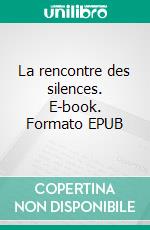 La rencontre des silences. E-book. Formato EPUB ebook di Julien Urvoy