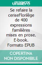 Se refaire la ceriseFlorilège de 400 expressions familières mises en prose. E-book. Formato EPUB ebook di Evelyne Aguilera