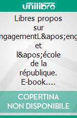 Libres propos sur l&apos;engagementL&apos;engagement et l&apos;école de la république. E-book. Formato EPUB ebook