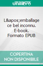 L&apos;emballage ce bel inconnu. E-book. Formato EPUB