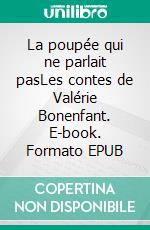 La poupée qui ne parlait pasLes contes de Valérie Bonenfant. E-book. Formato EPUB ebook