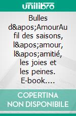 Bulles d'AmourAu fil des saisons, l'amour, l'amitié, les joies et les peines. E-book. Formato EPUB ebook
