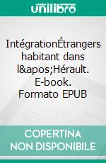 IntégrationÉtrangers habitant dans l&apos;Hérault. E-book. Formato EPUB ebook