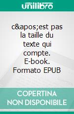 c'est pas la taille du texte qui compte. E-book. Formato EPUB ebook di Philippe Myoux