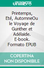 Printemps, Eté, AutomneOu le Voyage de Gunther et Adélaïde. E-book. Formato EPUB