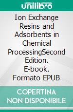 Ion Exchange Resins and Adsorbents in Chemical ProcessingSecond Edition. E-book. Formato EPUB