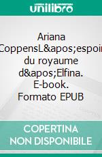 Ariana CoppensL&apos;espoir du royaume d&apos;Elfina. E-book. Formato EPUB ebook