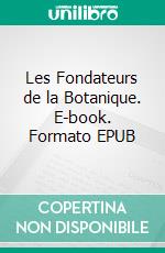 Les Fondateurs de la Botanique. E-book. Formato EPUB ebook