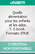 Quelle alimentation pour les enfants et les ados ?. E-book. Formato EPUB ebook di Cédric Menard